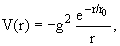 $V(r) = -{g}^{2}\displaystyle{\frac{{e}^{-r/r_0}}{r}}$
